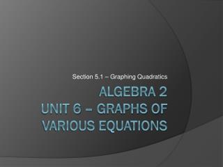 ALGEBRA 2 UNIT 6 – Graphs of Various Equations