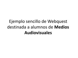 Ejemplo sencillo de Webquest destinada a alumnos de Medios Audiovisuales