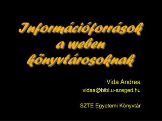Vida Andrea vidaa@bibl.u-szeged.hu SZTE Egyetemi Könyvtár