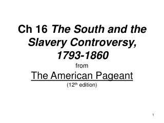 Ch 16 The South and the Slavery Controversy, 1793-1860 from The American Pageant (12 th edition)
