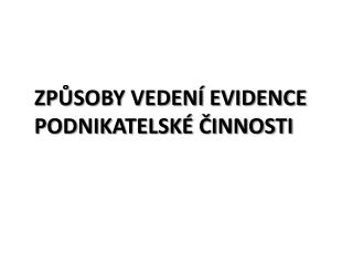 ZPŮSOBY VEDENÍ EVIDENCE PODNIKATELSKÉ ČINNOSTI