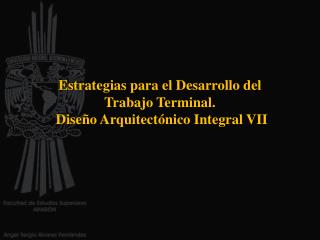 Estrategias para el Desarrollo del Trabajo Terminal. Diseño Arquitectónico Integral VII