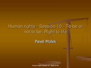 Human rights - Session 10 - To be or not to be: Right to life