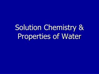 Solution Chemistry &amp; Properties of Water