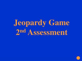 Jeopardy Game 2 nd Assessment
