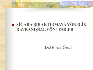 SİGARA BIRAKTIRMAYA YÖNELİK DAVRANIŞSAL YÖNTEMLER Dr.Osman Örsel