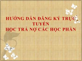 HƯỚNG DẪN ĐĂNG KÝ TRỰC TUYẾN HỌC TRẢ NỢ CÁC HỌC PHẦN