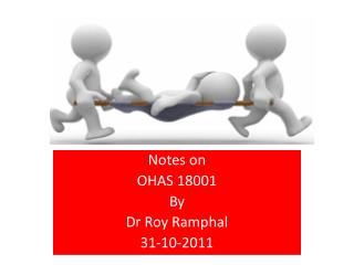 Notes on OHAS 18001 By Dr Roy Ramphal 31-10-2011