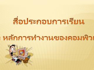 เรื่อง หลักการทำงานของคอมพิวเตอร์