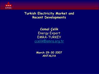 Turkish Electricity Market and Recent Developments Cemal Çelik Energy Expert EMRA-TURKEY