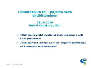 Liikuntaseura tai –järjestö sekä yhtiöittäminen 28.10.2010 Heikki Kahakorpi, SLU