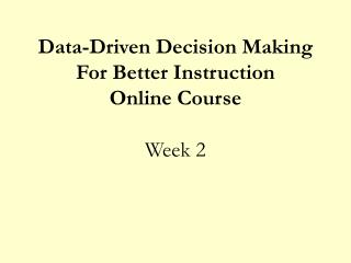 Data-Driven Decision Making For Better Instruction Online Course Week 2