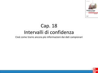 Cap. 18 Intervalli di confidenza Cioè come trarre ancora più informazioni dai dati campionari