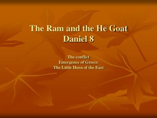 The Ram and the He Goat Daniel 8 The conflict Emergence of Greece The Little Horn of the East