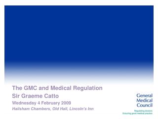 The GMC and Medical Regulation Sir Graeme Catto Wednesday 4 February 2009