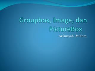 Groupbox, Image, dan PictureBox