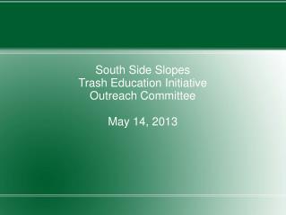 South Side Slopes Trash Education Initiative Outreach Committee May 14, 2013