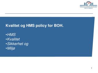 Kvalitet og HMS policy for BOH. HMS Kvalitet Sikkerhet og Miljø