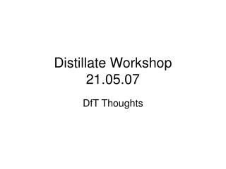 Distillate Workshop 21.05.07