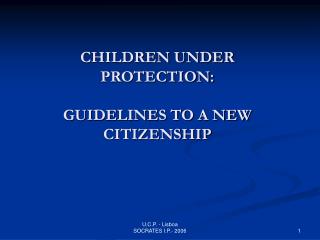 CHILDREN UNDER PROTECTION: GUIDELINES TO A NEW CITIZENSHIP