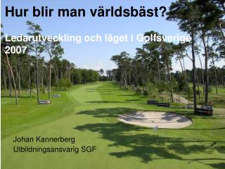 Hur blir man världsbäst? Ledarutveckling och läget i Golfsverige 2007