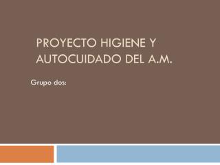 Proyecto higiene y autocuidado del A.m.