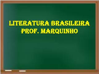 LITERATURA BRASILEIRA PROF. MARQUINHO