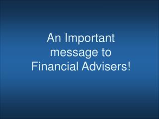 An Important message to Financial Advisers!