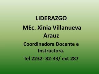 LIDERAZGO MEc. Xinia Villanueva Arauz Coordinadora Docente e Instructora.