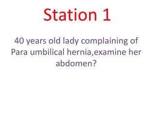 40 years old lady complaining of Para umbilical hernia,examine her abdomen?