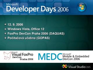 12. 9. 2006 Windows Vista, Office 12 FoxPro DevCon Praha 2006 (DAQUAS) Po čítačová učebna (GOPAS)