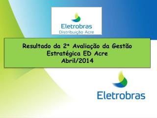 Resultado da 2 ª Avaliação da Gestão Estratégica ED Acre Abril /2014