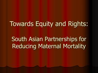 Towards Equity and Rights: South Asian Partnerships for Reducing Maternal Mortality