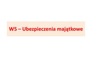 W5 – Ubezpieczenia majątkowe