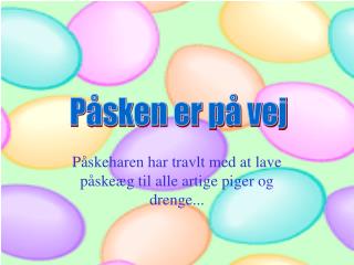 Påskeharen har travlt med at lave påskeæg til alle artige piger og drenge...