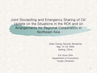 Asian Energy Security Workshop May 13-16, 2005 Beijing, China Eui-Soon Shin