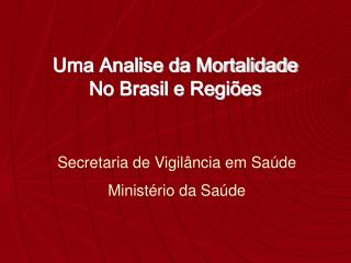 Uma Analise da Mortalidade No Brasil e Regiões