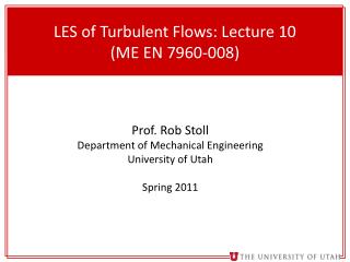 LES of Turbulent Flows: Lecture 10 (ME EN 7960-008)