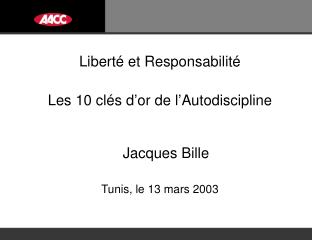 Liberté et Responsabilité Les 10 clés d’or de l’Autodiscipline Jacques Bille