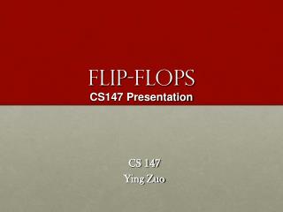 FLIP-FLOPS CS147 Presentation