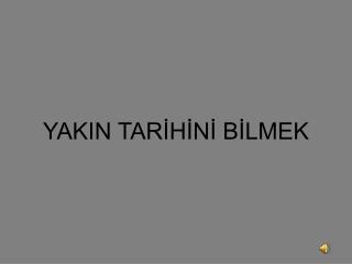 YAKIN TARİHİNİ BİLMEK