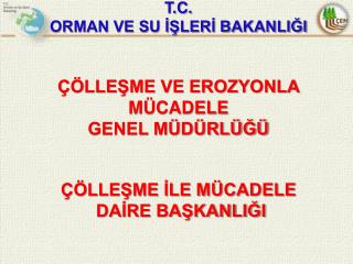 T.C. ORMAN VE SU İŞLERİ BAKANLIĞI ÇÖLLEŞME VE EROZYONLA MÜCADELE GENEL MÜDÜRLÜĞÜ