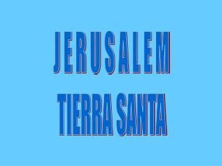 J E R U S A L E M TIERRA SANTA