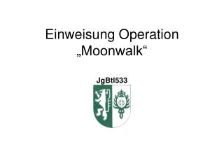 Einweisung Operation „Moonwalk“