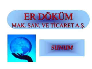 ER DÖKÜM MAK. SAN. VE TİCARET A.Ş.