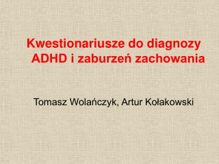 Kwestionariusze do diagnozy ADHD i zaburzeń zachowania Tomasz Wolańczyk, Artur Kołakowski