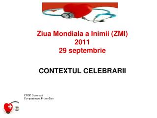 Ziua Mondiala a Inimii ( ZMI ) 2011 29 septembrie CONTEXTUL CELEBRARII CRSP Bucuresti