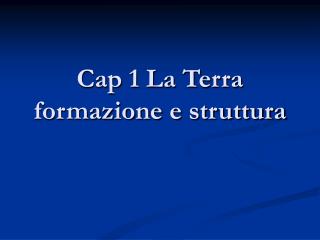 Cap 1 La Terra formazione e struttura