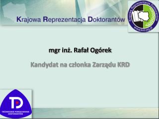 mgr inż. Rafał Ogórek Kandydat na członka Zarządu KRD