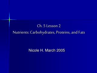 Ch. 5 Lesson 2 Nutrients: Carbohydrates, Proteins, and Fats